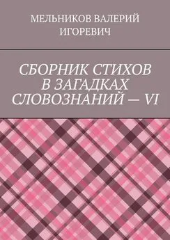 ВАЛЕРИЙ МЕЛЬНИКОВ - СБОРНИК СТИХОВ В ЗАГАДКАХ СЛОВОЗНАНИЙ – VI