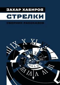 Захар Хабиров - Стрелки. Сборник рассказов