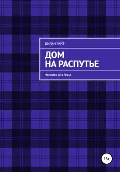 Дилан Райт - Дом на распутье: Человек без лица