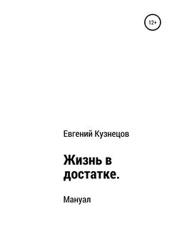 Евгений Кузнецов - Жизнь в достатке. Мануал