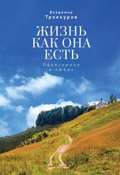 Владимир Троекуров - Жизнь как она есть. Объяснение в любви