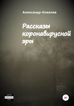 Александр Ковалев - Рассказы коронавирусной эры