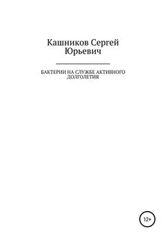 Сергей Кашников - Бактерии на службе активного долголетия