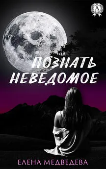 Елена Медведева - Познать неведомое