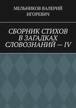 ВАЛЕРИЙ МЕЛЬНИКОВ - СБОРНИК СТИХОВ В ЗАГАДКАХ СЛОВОЗНАНИЙ – IV