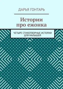 Дарья Гонтарь - Истории про ежонка. Четыре стихотворные истории для малышей