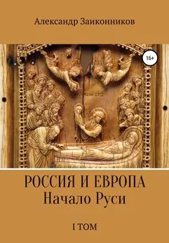 Александр Заиконников - Россия и Европа. Начало Руси. I том