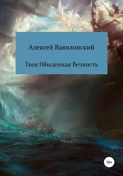 Алексей Вавилонский - Твоя Обыденная Вечность