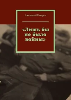 Анатолий Шахаров - «Лишь бы не было войны»