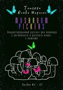 Татьяна Олива Моралес - Mushroom pickers. Неадаптированный рассказ для перевода с английского и русского языка с ключами. Уровни В2 – С1