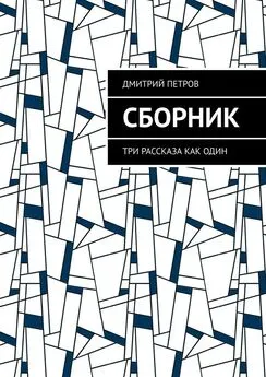 Дмитрий Петров - Сборник. Три рассказа как один