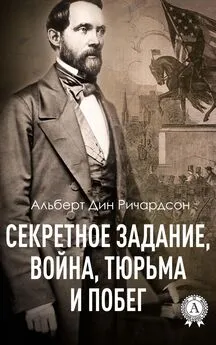 Альберт Дин Ричардсон - Секретное задание, война, тюрьма и побег