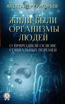 Александр Григорьев - Жили-были организмы людей