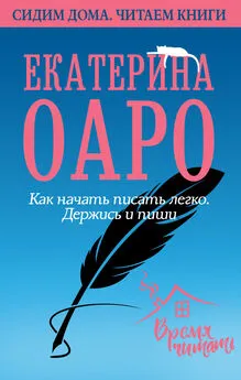 Екатерина Оаро - Как начать писать легко. Держись и пиши