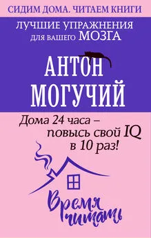 Антон Могучий - Дома 24 часа – повысь свой IQ в 10 раз! Лучшие упражнения для вашего мозга