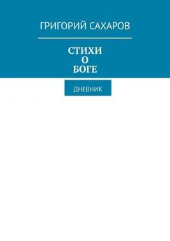 Григорий Сахаров - Стихи о Боге. Дневник