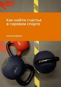 Алексей Дюбин - Как найти счастье в гиревом спорте