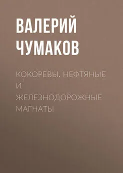 Валерий Чумаков - Кокоревы. Нефтяные и железнодорожные магнаты