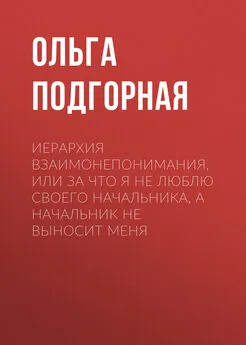 Ольга Подгорная - Иерархия взаимонепонимания, или За что я не люблю своего начальника, а начальник не выносит меня