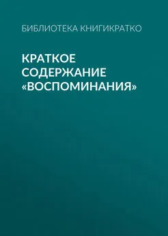 Библиотека КнигиКратко - Краткое содержание «Воспоминания»