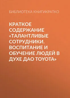 Библиотека КнигиКратко - Краткое содержание «Талантливые сотрудники. Воспитание и обучение людей в духе дао Toyota»