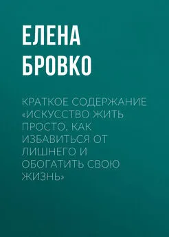 Елена Бровко - Краткое содержание «Искусство жить просто. Как избавиться от лишнего и обогатить свою жизнь»