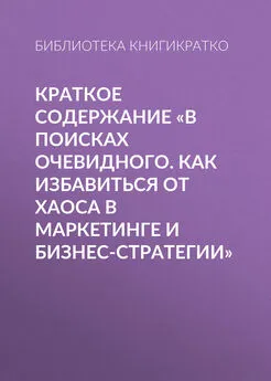 Библиотека КнигиКратко - Краткое содержание «В поисках очевидного. Как избавиться от хаоса в маркетинге и бизнес-стратегии»