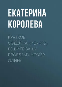 Екатерина Королева - Краткое содержание «Кто. Решите вашу проблему номер один»