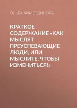 Ольга Айметдинова - Краткое содержание «Как мыслят преуспевающие люди, или мыслите, чтобы измениться!»