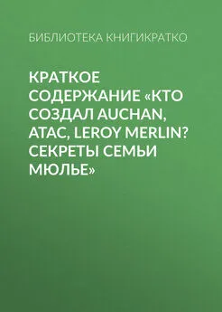 Библиотека КнигиКратко - Краткое содержание «Кто создал Auchan, Atac, Leroy Merlin? Секреты семьи Мюлье»