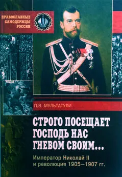 Петр Мультатули - Строго посещает Господь нас гневом своим… Император Николай II и революция 1905-1907 гг