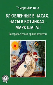 Тамара Алехина - Влюбленные в часах: Часы в ботинках. Марк Шагал