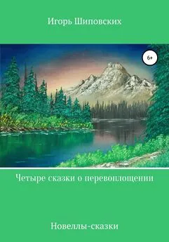 Игорь Шиповских - Четыре сказки о перевоплощении