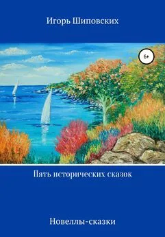 Игорь Шиповских - Пять исторических сказок