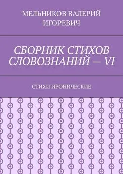 ВАЛЕРИЙ МЕЛЬНИКОВ - СБОРНИК СТИХОВ СЛОВОЗНАНИЙ – VI. СТИХИ ИРОНИЧЕСКИЕ