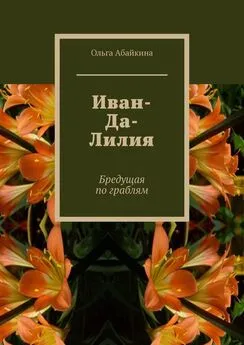 Ольга Абайкина - Иван-Да-Лилия. Бредущая по граблям