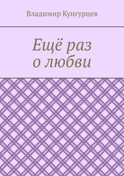 Владимир Кунгурцев - Ещё раз о любви