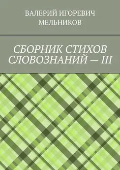 ВАЛЕРИЙ МЕЛЬНИКОВ - СБОРНИК СТИХОВ СЛОВОЗНАНИЙ – III