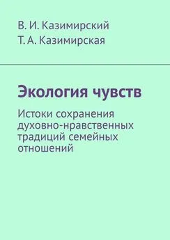 Владимир Казимирский - Экология чувств. Истоки сохранения духовно-нравственных традиций семейных отношений