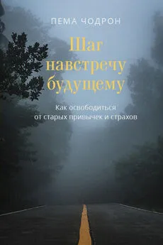 Пема Чодрон - Шаг навстречу будущему. Как освободиться от старых привычек и страхов