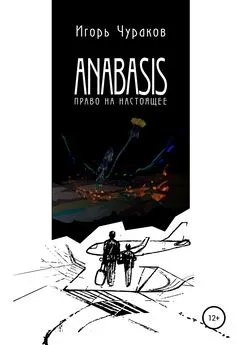 Игорь Чураков - Anabasis. Право на настоящее