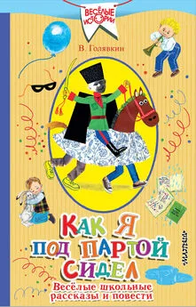 Виктор Голявкин - Как я под партой сидел. Веселые школьные рассказы и повести