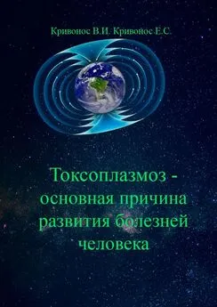 Владимир Кривонос - Токсоплазмоз – основная причина развития болезней человека