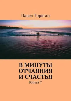 Павел Торшин - В минуты отчаяния и счастья. Книга 7