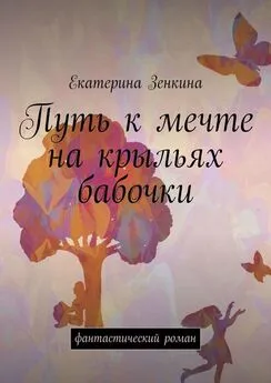 Екатерина Зенкина - Путь к мечте на крыльях бабочки. Фантастический роман