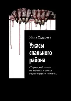 Инна Сударева - Ужасы спального района. Сборник небольших пугательных и слегка воспитательных историй…