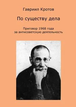 Гавриил Кротов - По существу дела. Приговор 1968 года за антисоветскую деятельность