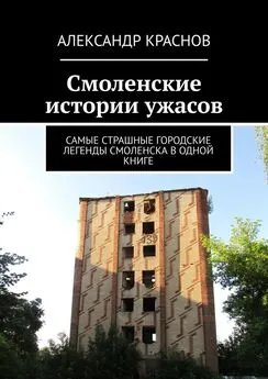 Александр Краснов - Смоленские истории ужасов. Самые страшные городские легенды Смоленска в одной книге