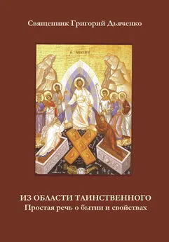 протоиерей Григорий Дьяченко - Из области таинственного. Простая речь о бытии и свойствах