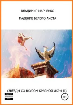 Владимир Марченко - Падение белого аиста (Звёзды со вкусом красной икры-II)